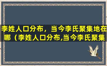 李姓人口分布，当今李氏聚集地在哪（李姓人口分布,当今李氏聚集地在哪里）