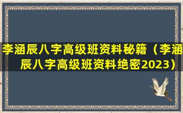 李涵辰八字高级班资料秘籍（李涵辰八字高级班资料绝密2023）