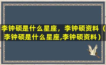 李钟硕是什么星座，李钟硕资料（李钟硕是什么星座,李钟硕资料）