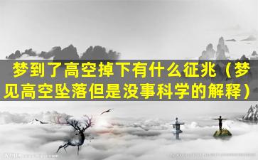 梦到了高空掉下有什么征兆（梦见高空坠落但是没事科学的解释）