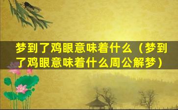 梦到了鸡眼意味着什么（梦到了鸡眼意味着什么周公解梦）