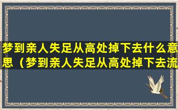 梦到亲人失足从高处掉下去什么意思（梦到亲人失足从高处掉下去流了好多血没人去救）