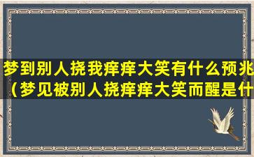 梦到别人挠我痒痒大笑有什么预兆（梦见被别人挠痒痒大笑而醒是什么意思）