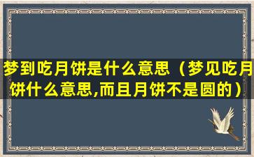 梦到吃月饼是什么意思（梦见吃月饼什么意思,而且月饼不是圆的）