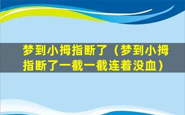 梦到小拇指断了（梦到小拇指断了一截一截连着没血）