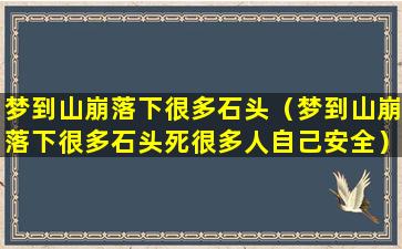 梦到山崩落下很多石头（梦到山崩落下很多石头死很多人自己安全）