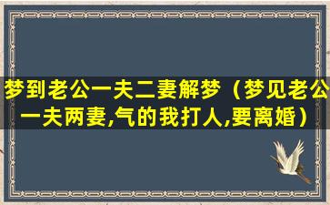 梦到老公一夫二妻解梦（梦见老公一夫两妻,气的我打人,要离婚）