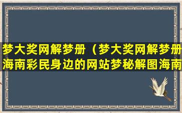 梦大奖网解梦册（梦大奖网解梦册海南彩民身边的网站梦秘解图海南彩民）