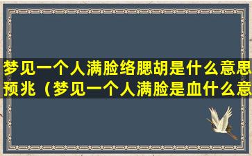 梦见一个人满脸络腮胡是什么意思预兆（梦见一个人满脸是血什么意思）