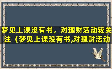 梦见上课没有书，对理财活动较关注（梦见上课没有书,对理财活动较关注）