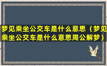 梦见乘坐公交车是什么意思（梦见乘坐公交车是什么意思周公解梦）