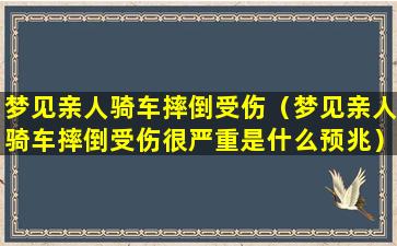 梦见亲人骑车摔倒受伤（梦见亲人骑车摔倒受伤很严重是什么预兆）