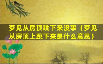 梦见从房顶跳下来没事（梦见从房顶上跳下来是什么意思）