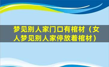 梦见别人家门口有棺材（女人梦见别人家停放着棺材）