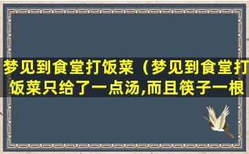 梦见到食堂打饭菜（梦见到食堂打饭菜只给了一点汤,而且筷子一根长一根短）