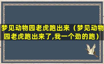 梦见动物园老虎跑出来（梦见动物园老虎跑出来了,我一个劲的跑）