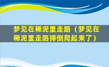 梦见在稀泥里走路（梦见在稀泥里走路摔倒爬起来了）