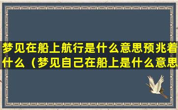 梦见在船上航行是什么意思预兆着什么（梦见自己在船上是什么意思什么预兆）