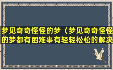 梦见奇奇怪怪的梦（梦见奇奇怪怪的梦都有困难事有轻轻松松的解决了）