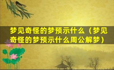 梦见奇怪的梦预示什么（梦见奇怪的梦预示什么周公解梦）