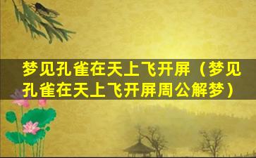 梦见孔雀在天上飞开屏（梦见孔雀在天上飞开屏周公解梦）