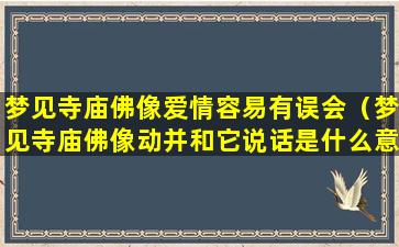 梦见寺庙佛像爱情容易有误会（梦见寺庙佛像动并和它说话是什么意思）