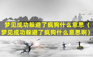 梦见成功躲避了疯狗什么意思（梦见成功躲避了疯狗什么意思啊）