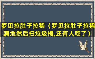 梦见拉肚子拉稀（梦见拉肚子拉稀满地然后扫垃圾桶,还有人吃了）