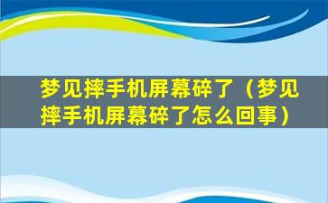 梦见摔手机屏幕碎了（梦见摔手机屏幕碎了怎么回事）