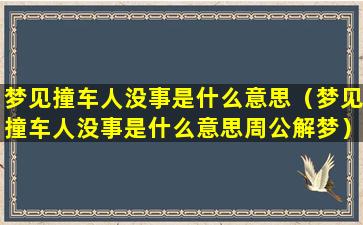 梦见撞车人没事是什么意思（梦见撞车人没事是什么意思周公解梦）