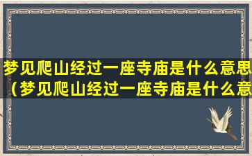 梦见爬山经过一座寺庙是什么意思（梦见爬山经过一座寺庙是什么意思周公解梦）