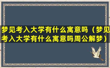 梦见考入大学有什么寓意吗（梦见考入大学有什么寓意吗周公解梦）