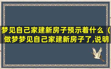 梦见自己家建新房子预示着什么（做梦梦见自己家建新房子了,说明什么）