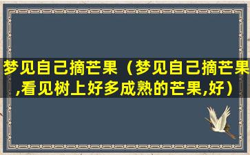 梦见自己摘芒果（梦见自己摘芒果,看见树上好多成熟的芒果,好）