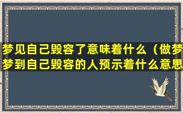 梦见自己毁容了意味着什么（做梦梦到自己毁容的人预示着什么意思）