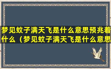 梦见蚊子满天飞是什么意思预兆着什么（梦见蚊子满天飞是什么意思预兆着什么呢）