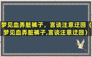 梦见血弄脏裤子，言谈注意迂回（梦见血弄脏裤子,言谈注意迂回）