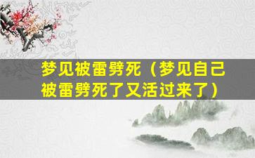 梦见被雷劈死（梦见自己被雷劈死了又活过来了）