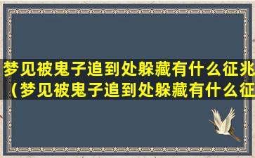 梦见被鬼子追到处躲藏有什么征兆（梦见被鬼子追到处躲藏有什么征兆吗）