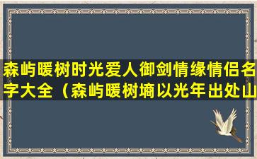 森屿暖树时光爱人御剑情缘情侣名字大全（森屿暖树墒以光年出处山海经）