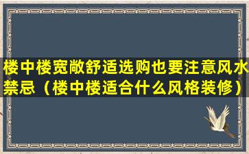 楼中楼宽敞舒适选购也要注意风水禁忌（楼中楼适合什么风格装修）