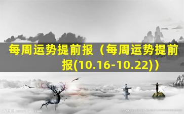 每周运势提前报（每周运势提前报(10.16-10.22)）