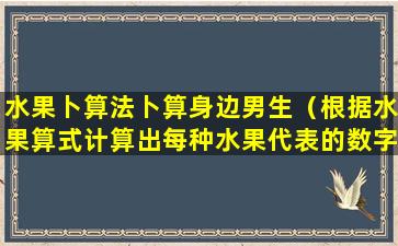 水果卜算法卜算身边男生（根据水果算式计算出每种水果代表的数字）