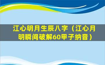 江心明月生辰八字（江心月明瞬间破解60甲子纳音）