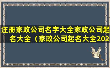 注册家政公司名字大全家政公司起名大全（家政公司起名大全2020最新版的）