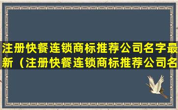 注册快餐连锁商标推荐公司名字最新（注册快餐连锁商标推荐公司名字最新大全）