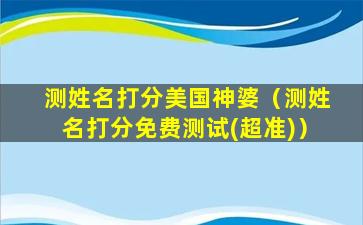 测姓名打分美国神婆（测姓名打分免费测试(超准)）