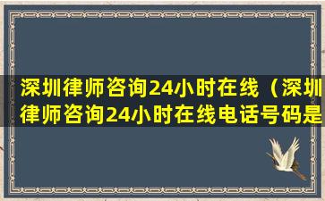 深圳律师咨询24小时在线（深圳律师咨询24小时在线电话号码是多少）