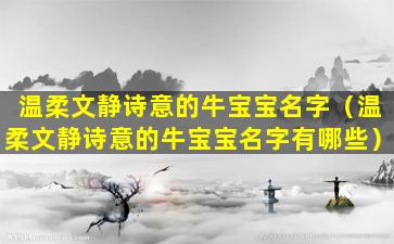 温柔文静诗意的牛宝宝名字（温柔文静诗意的牛宝宝名字有哪些）