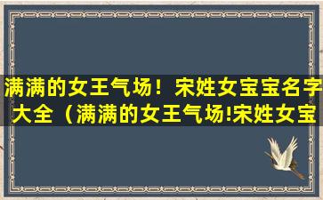 满满的女王气场！宋姓女宝宝名字大全（满满的女王气场!宋姓女宝宝名字大全）